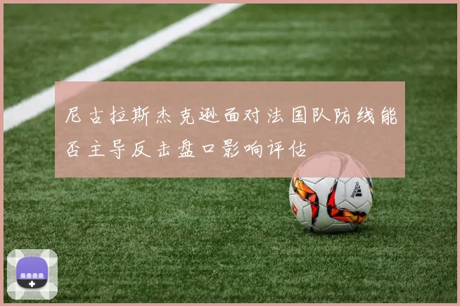 尼古拉斯杰克逊面对法国队防线能否主导反击盘口影响评估