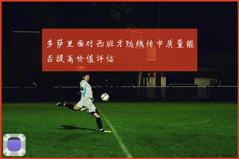 多萨里面对西班牙防线传中质量能否提高价值评估