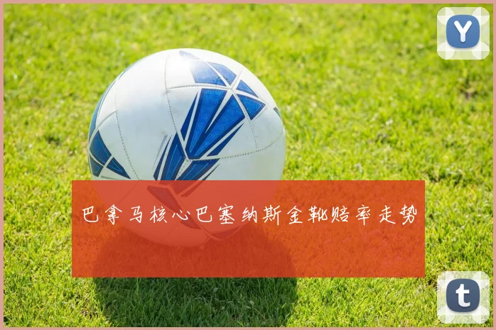 巴拿马核心巴塞纳斯金靴赔率走势