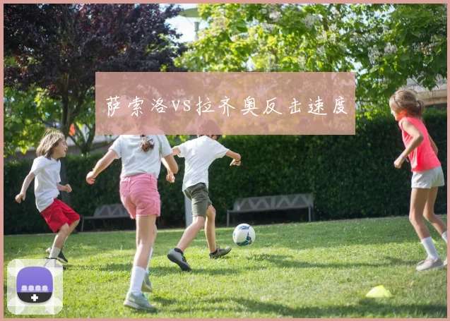 萨索洛vs拉齐奥反击速度