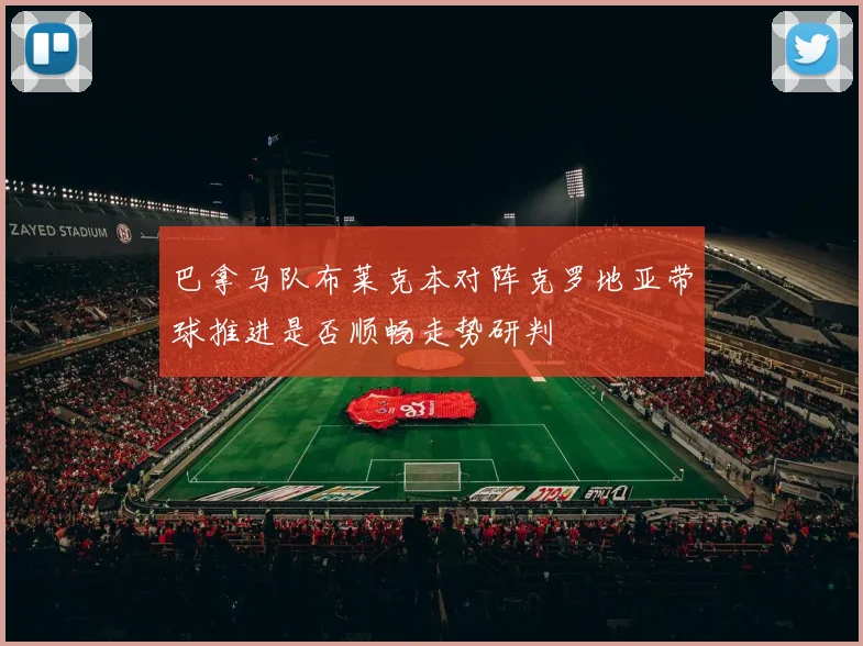 巴拿马队布莱克本对阵克罗地亚带球推进是否顺畅走势研判