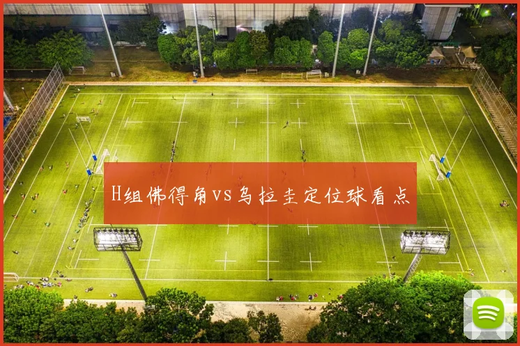 H组佛得角vs乌拉圭定位球看点