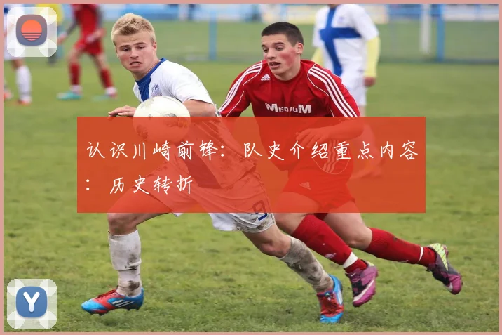 认识川崎前锋:队史介绍重点内容:历史转折